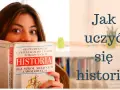 Jak uczyć się historii skutecznie? Praktyczny przewodnik bez wkuwania.