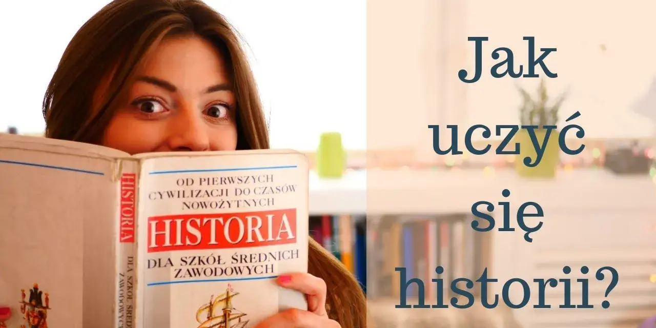 Jak uczyć się historii skutecznie? Praktyczny przewodnik bez wkuwania.