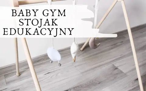 Stojak edukacyjny DIY: Zbuduj bezpieczny baby gym krok po kroku